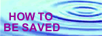 HOW TO BE SAVED